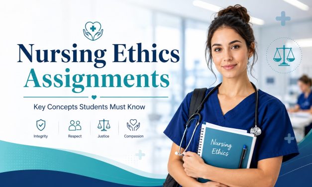 Nursing Ethics Assignments: Key Concepts Students Must Know